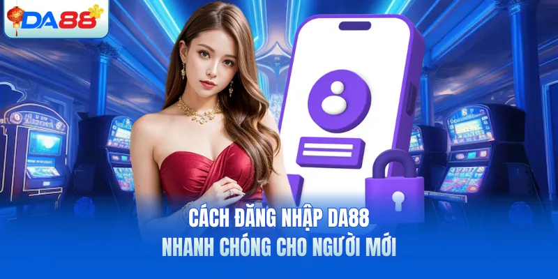 Cách đăng nhập DA88 nhanh chóng cho người mới