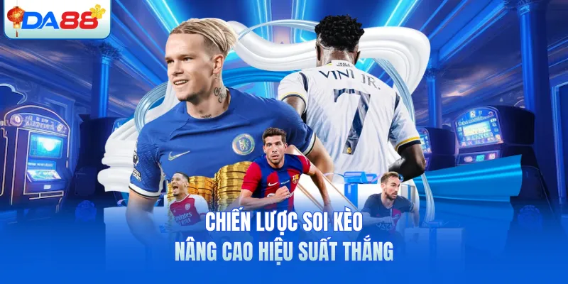Chiến lược soi kèo nâng cao hiệu suất thắng