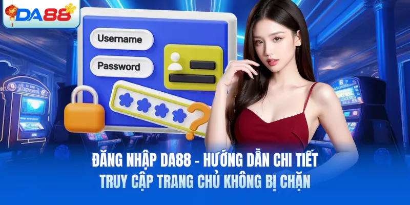 Đăng Nhập DA88 - Truy Cập Nhanh Trang Chủ Mượt Ổn Định