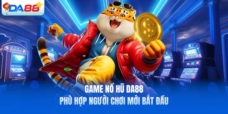 Game nổ hũ DA88 phù hợp người chơi mới bắt đầu