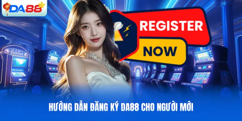Hướng dẫn đăng ký DA88 cho người mới