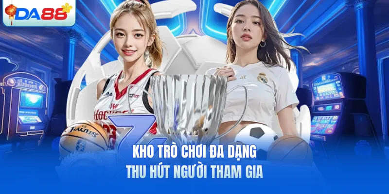 Kho trò chơi đa dạng thu hút người tham gia