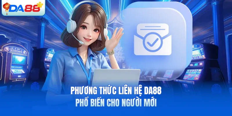 Phương thức liên hệ DA88 phổ biến cho người mới