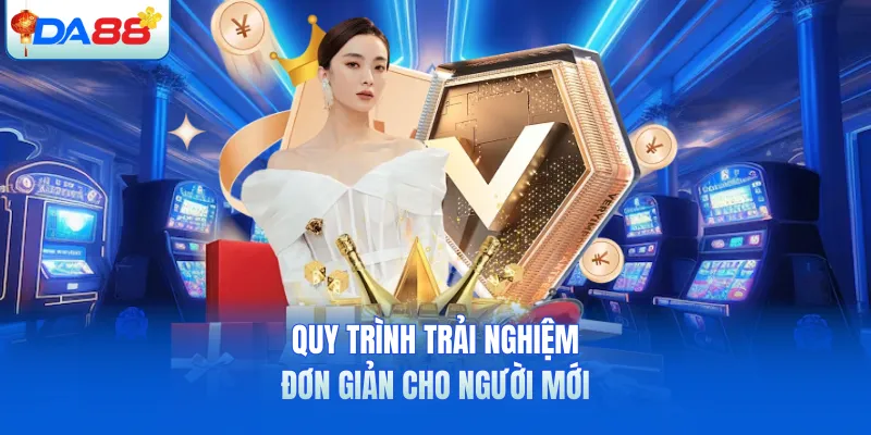 Quy trình trải nghiệm đơn giản cho người mới