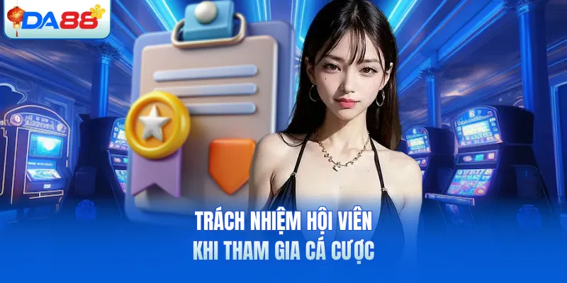 Trách nhiệm hội viên khi tham gia cá cược