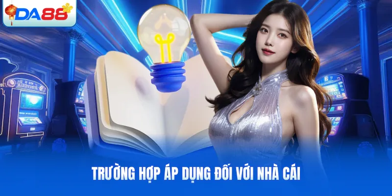 Trường hợp áp dụng đối với nhà cái